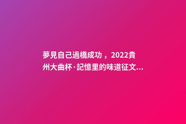 夢見自己過橋成功，2022貴州大曲杯·記憶里的味道征文特等獎作品林中一片寂靜-第1張-觀點-玄機派